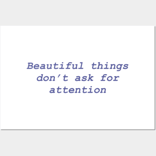 Beautiful things don't ask for attention Posters and Art